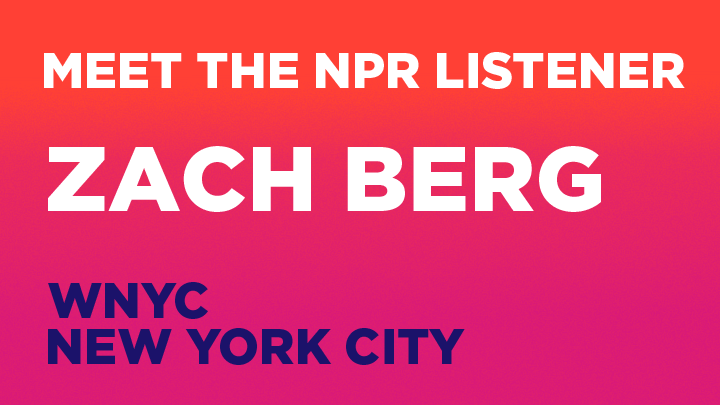 Meet the NPR Listener: Zach Berg, WNYC New York City