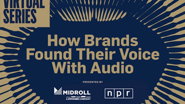 Adweek Virtual Series: How Brands Found Their Voice With Audio, Presented by Midroll, NPR, Pandora