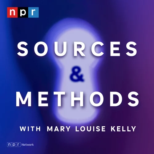 Sources & Methods with Mary Louise Kelly, an NPR Network podcast